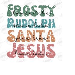 Dance Like Frosty PNG, Love Like Jesus Png, Dance Like Frosty Shine Like Rudolph Give like Santa Love Like Jesus Png, Ch