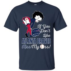 If You Don&8217t Like Atlanta Braves Kiss My Ass BB T Shirts