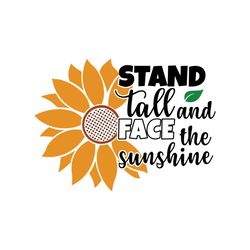 Stand Tall And Face The Sunshine Svg/Eps/Png/Dxf/Jpg/Pdf, Face The Sun Svg, Sunflower Clipart, Sunshine Cut, Sunflower P