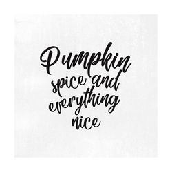 Pumpkin spice and everything nice SVG cutfile for Thanksgiving / Fall SVG / Pumpkin Spice SVG / Pumpkin Svg / Svg Files