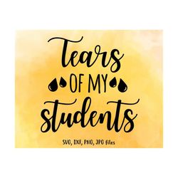 Tears of my students svg, Teacher SVG, Funny Teacher Cut File, Teacher Mug svg, Teacher Cricut, Teacher Silhouette, Inst