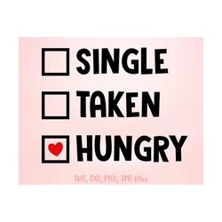 Single Taken Hungry svg, Funny Valentine svg, Valentines day shirt design, Hungry Valentine svg