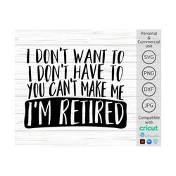 I Don't Want To, I Don't Have To, I'm Retired SVG, Funny Retirement svg, Retired svg, I Dont Want To Im Retired svg