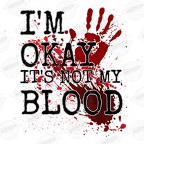 I'm Ok It's Not My Blood Png, Scary Horror Png, It's not my blood Horror Clipart PNG, True Crime Png, Murder, Blood Spla