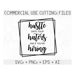 Hustle Until Your Haters Ask If You Are Hiring SVG, Hustle SVG, Girl Boss SVG, Haters svg, Strong Woman Svg, Cricut Svg,