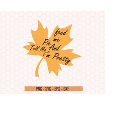 Feed Me Pire And Tell Me I'm Pretty Svg, Autumn Leaves Svg, Hello Fall Svg, Fall Vibes Svg, Fall Leaves Svg, Cute Autumn