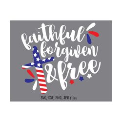 Faithful Forgiven & Free SVG, 4th of July SVG, Patriotic svg, USA flag svg, Independence Day, 4th of July Shirt Design,
