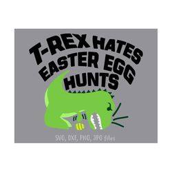 t-rex hates egg hunt svg, funny easter svg, easter dinosaur svg, boys easter svg, egg hunting svg, t-rex easter svg