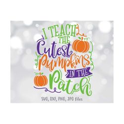 I Teach The Cutest Pumpkins In The Patch svg, Teacher Halloween svg, Teacher Fall Shirt svg file, Fall School svg, Teach
