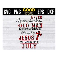 Never Underestimate An Old man july SVG ,Who Is Covered By The Blood Of Jesus And Was Born In july Svg Png Eps Dxf