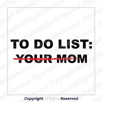 To Do List:Your Mom Svg,Funny Svg,Fathers Day Gift Present,Funny Graphic Svg,To Do List Your Mom Svg,Sarcastic Mom Svg,M