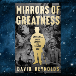 Mirrors of Greatness: Churchill and the Leaders Who Shaped Him by David Reynolds