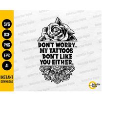 don't worry my tattoos dont like you either svg | tattooed decal t-shirt mug iron on | cricut cut file clipart vector di