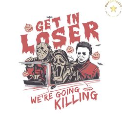 Horror Get In Loser We Are Going Killing SVG File For Cricut