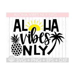 Aloha Vbes Only Svg ,Summer Vibes Only Svg ,Funny  Summer Svg ,Cricut Silhouette Cut File Beach Svg, Png,Eps,Dxf