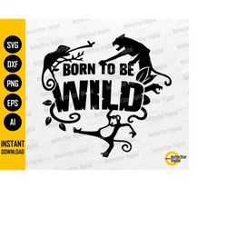 Born To Be Wild SVG | Animal Kingdom SVG | Cute Animal T-Shirt Decals | Cricut Cutting File Silhouette Clipart Vector Di