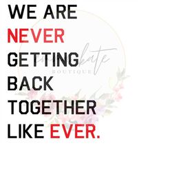 We Are Never Ever Getting Back Together SVG, We Are Never Ever Getting Back Together PNG, Taylor Swift svg, Taylor Swift