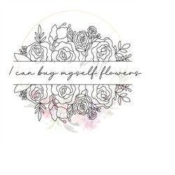I Can Buy Myself Flowers SVG, Flowers Miley Cyrus svg, Miley Cyrus Flowers svg, Miley Flowers png, I Can Buy Myself Flow