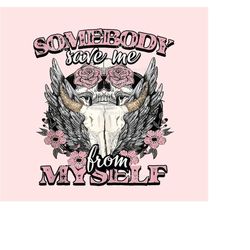 Somebody Save Me from Myself PNG, Country Music png, Jelly Roll, Western Sublimation, Nashville png, Floral Skull png, R