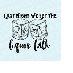 Last Night We Let The Liquor Talk SVG, Morgan Wallen SVG, Liquor Talk, Concert, Country SVG, Wallen Concert, Cut File Fo