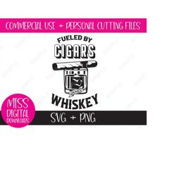 Fueled By Cigars and Whiskey, SVG and PNG: Sublimation, Cut File Digital Download Gift for Men, Whiskey Glass, Funny Cig