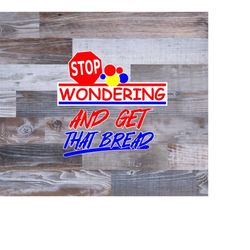 Stop Wondering and Get That Bread PNG File - Instant Download