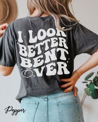 Comfort Colors, I Look Better Bent Over Shirt Png, trending T-Shirt Png, Peach Booty Shirt Png, Funny T-Shirt Png, Girly