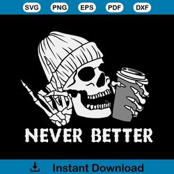 Never Better Skeleton SVG Funny Dead Inside Sarcastic SVG