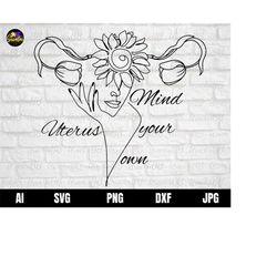 Mind Your Own Uterus Svg, Floral Uterus Svg, Flower Uterus Svg, Feminist Svg, Uterus Svg, Feminist Svg, Floral Ovaries S