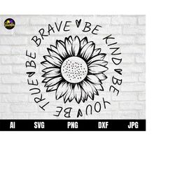Be Brave Be Kind Be True Be You Svg,  Sunflower Svg, Be Kind Svg, Be Brave Svg, Be You Svg, Motivational Shirt Svg, Insp