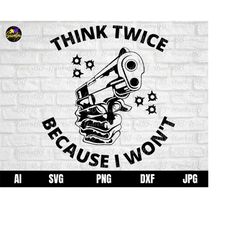 Think Twice Because I Won't Svg, Think Twice Gun Vector, Gun and Bullet Svg for Cricut, Instant Download, Svg, Png, AI,