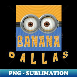 PNG Transparent Digital Download - Minion Banana - Show Your Love for Dallas with Style