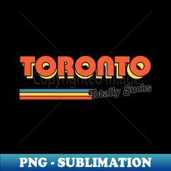 Toronto - Totally Sucks - Hilariously Retro Typography PNG Download