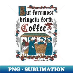 PNG Transparent Digital Download File - But First Coffee Medieval Style - Funny Retro Vintage English History