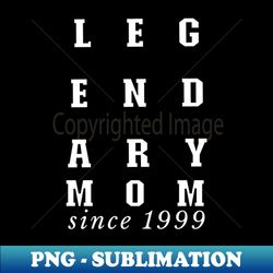 Legendary Mom Since 1999 - Mothers Day PNG Digital Download - Celebrate Mom in Style