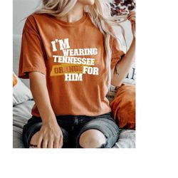 I'm Wearing Tennessee Orange For Him Shirt, Tennessee Orange Shirt, Cute Cowgirl Shirt, Country Shirt For Her, Tennessee