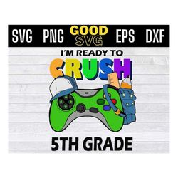 Im Ready To Crush 5th Grade Back To School Video Game Boys Svg Png Eps Dxf