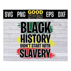 Black History Didnt Start With Slavery SVG PNG Dxf Eps Cricut,Celebrate Juneteenth svg,Black History svg