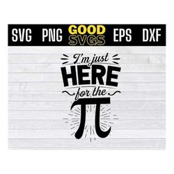 Im Just Here For The Pi Funny Math Food Pie Lover SVG PNG Dxf Eps Cricut File Silhouette Art