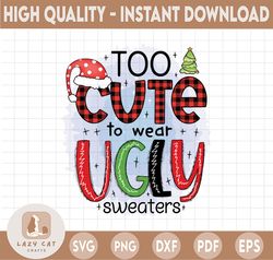 Too Cute To Wear An Ugly Sweater Funny Christmas PNG, Too Cute PNG, Christmas PNG,