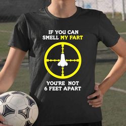 If You Can Smell My Fart Your Not 6 Feet Apart Hunting T-shirt
