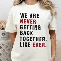 We Are Never Getting Back Together Shirt, Eras Tour Concert T-Shirt, Swiftie Fans Tee, Feeling 22 Featured At The Eras