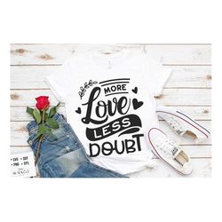 More love less doubt SVG, Valentine's Day SVG, Valentine Shirt Svg, Love Svg