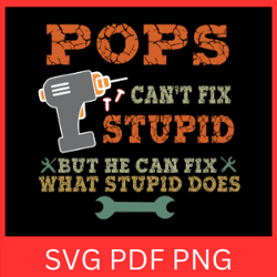 Pops Can't Fix Stupid But He Can Fix What Stupid Does Svg, Pops Can't Fix Svg, Fix What Stupid Svg, Cant Fix Stupid Svg