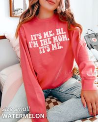 Funny Mom Shirt, Comfort Colors Mom Sweatshirt, Gift for Mom, Its Me Hi Im The Mom Its Me, Mom Birthday Gift, Cool Mom S