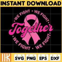 we fight together svg, cancer svg, cancer awareness, pink ribbon, breast cancer, fight cancer quote svg