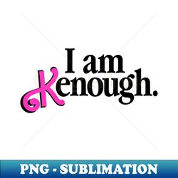 Kenough Sublimation - High-Quality PNG Transparent Digital Download - Unleash Your Creative Potential