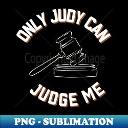 only judy can judge me - png transparent sublimation digital download file - show off your unique style