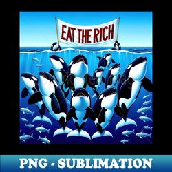 Eat The Rich - Bold Statement - Sublimation Power