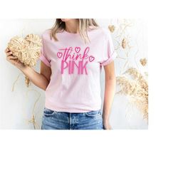 Think Pink Shirt, Pink Cancer Shirt, Breast Cancer Awareness Shirt ,Breast Cancer Fighter Shirt, Pink Heart Shirt, Pink